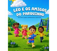 Leo E Os Amigos Do Parquinho: Um conto sobre compreensão e gentileza.