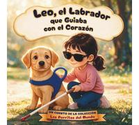 Leo, el Labrador que Guiaba con el Corazón: Cuento infantil ilustrado sobre un perro guía y una niña ciega | Un libro de valores para leer en voz alta con niños de 3 a 7 años