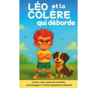Léo et la colère qui déborde: Colère, refus, perte de contrôle: accompagner l' enfant quand tout déborde - Un livre pour comprendre et apaiser les émotions de l’enfant (4-8 ans)