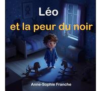 Léo et la peur du noir: Histoires du soir pour rassurer et s'endormir sereinement | Un rituel bienveillant pour les enfants de 3 à 6 ans