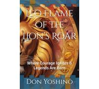 Leo Flame of the Lion’s Roar: Where Courage Ignites & Legends Are Born