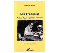 LEO FROBENIUS: Anthropologue, explorateur, aventurier