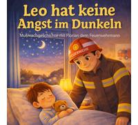 Leo hat keine Angst im Dunkeln: Mutmachgeschichte mit Florian dem Feuerwehrmann