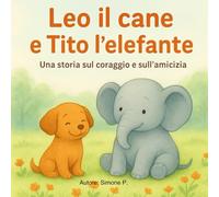 Leo il cane e Tito l'elefante: Una storia sul coraggio e sull'amicizia