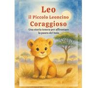 Leo, il leoncino coraggioso: Una storia tenera per affrontare la paura del buio