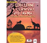 Leo il Leone e il Carnevale degli animali. La fiaba del Carnevale in musica. Con CD-Audio