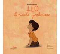 Leo, il piccolo giardiniere. Ediz. illustrata