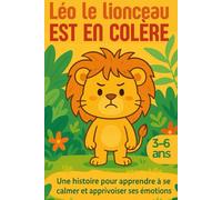 Léo le lionceau est en colère: Une histoire pour apprendre à se calmer et apprivoiser ses émotions (3-6 ans)