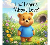 Leo Learns About Love: A Heartwarming Story About Kindness, Friendship, and Love for Ages 3-6