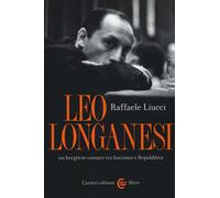 Leo Longanesi, un borghese corsaro tra fascismo e Repubblica - Liucci Raffaele