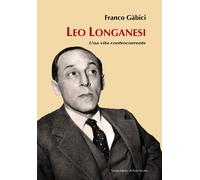 Leo Longanesi. Una vita controcorrente - [Il Ponte Vecchio]