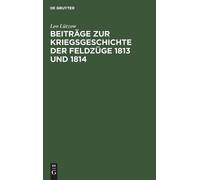 Leo Lützow Beiträge Zur Kriegsgeschichte Der Feldzüge 1813 Un (Copertina rigida)