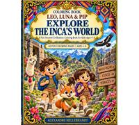 Leo, Luna & Pip Explore the Inca’s World: A Fun Ancient Civilization Coloring Adventure for Kids Ages 4-8