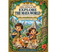Leo, Luna & Pip Explore the Maya World: A Fun Ancient Civilization Coloring Book for Kids Ages 4-8