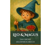 Leo & Magus - Das große Heldenkochbuch: Rezepte für tapfere Ritter & schlaue Magier