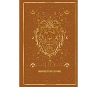 Leo Manifestation Journal: IGNITE YOUR LEO RADIANCE. MANIFEST WITH CONFIDENCE.