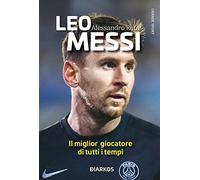 Leo Messi. Il miglior giocatore di tutti i tempi. Nuova ediz.