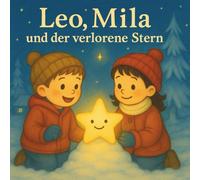 Leo, Mila und der verlorene Stern: Eine Weihnachtsgeschichte über die Kraft der Hilfsbereitschaft