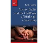 Leo R. Chavez Anchor Babies and the Challenge of Birthright Citizens (Tascabile)