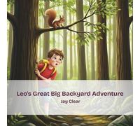 Leo’s Great Big Backyard Adventure: An inspiring backyard adventure that sparks imagination, builds confidence, and encourages kids to explore the world around them.