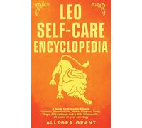 Leo Self-care Encyclopedia: A Guide for Everyday Rituals: Crystals, Essential Oils, Herbs, Chakras, Tarot, Yoga, Affirmations, and a little Witchcraft... all based on your astrology