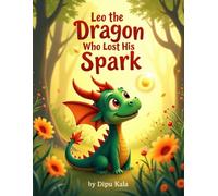 Leo the Dragon Who Lost His Spark: A Heartwarming Story About Courage, Growth Mindset, and Believing in Yourself