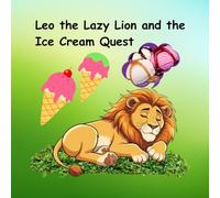 Leo the Lazy Lion and the Ice Cream Quest: Leo the Lazy Lion and the Ice Cream Quest