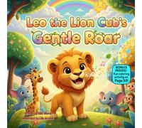 Leo the Lion Cub’s Gentle Roar: A Heartwarming Rhyming Story About Kindness, Confidence, and Quiet Strength