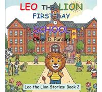 Leo the Lion - First Day of School: A Heartwarming Children's Book About Courage, First-Day Jitters, and Growing Confidence