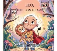 LEO, THE LION HEART: A touching tale of childhood cancer, courage, and hope