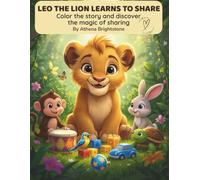LEO THE LION LEARNS TO SHARE: Color the story and discover the magic of sharing