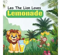 Leo the lion loves lemonade: A story about Leo the lion and his love for lemonade.