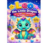 Leo the Little Dragon - A Fun and Easy Coloring Book for Toddlers Ages 2-4: Cute and Simple Activities to Boost Creativity, Imagination and Fine Motor Skills