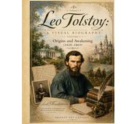 Leo Tolstoy: A Visual Biography - Volume I: Origins and Awakening (1828-1869)