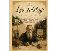 Leo Tolstoy: A Visual Biography - Volume III: The Final Years (1890-1910)