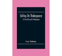 Leo Tolstoy Tolstoy On Shakespeare; A Critical Essay On Shakespeare (Tascabile)
