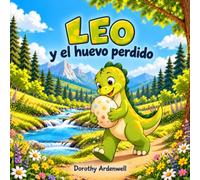 Leo y el huevo perdido: Una historia ilustrada sobre un pequeño dinosaurio