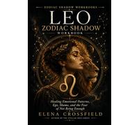 Leo Zodiac Shadow Workbook: Healing Emotional Patterns, Ego, Shame and the Fear of Not Being Enough