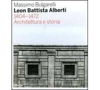 Leon Battista Alberti 1404-1472. Architettura e storia. Ediz. illustrata