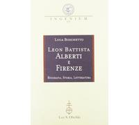 Leon Battista Alberti e Firenze. Biografia, storia, letteratura