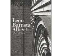 Leon Battista Alberti e l'architettura. Catalogo della mostra (Mantova, 16 settembre 2006-14 gennaio 2007)