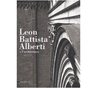 Leon Battista Alberti e l'architettura. Catalogo della mostra (Mantova, 16 settembre 2006-14 gennaio 2007)