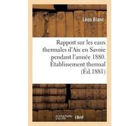 Léon Blanc Rapport Sur Les Eaux Thermales d'Aix En Savoie Pendant l' (Tascabile)