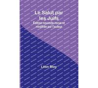 Léon Bloy Le Salut par les Juifs; Édition nouvelle revue et modifiée (Tascabile)
