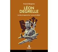 Léon Degrelle. La vita e le opere di un «uomo di milizia»