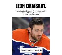 LEON DRAISAITL: Mastering Power, Precision, and Poise Throughout an Exceptional Career