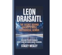 LEON DRAISAITL: THE SECRET BEHIND HOCKEY'S MOST METHODICAL GENIUS: How One Player Changed Everything We Know About Stardom