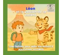 Léon et le volcan de la colère: Une histoire pour aider ton enfant à apprivoiser sa colère