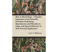 Leon F. Whitney How to Breed Dogs - A Popular Exposition of the Scie (Tascabile)