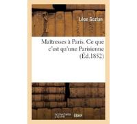 Léon Gozlan Maîtresses À Paris. CE Que c'Est Qu'une Parisienne (Tascabile)